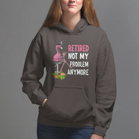Retirement Hoodie Retired Not My Problem Anymore Funny Flamingo - Wonder Print Shop