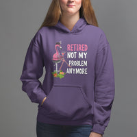 Retirement Hoodie Retired Not My Problem Anymore Funny Flamingo - Wonder Print Shop