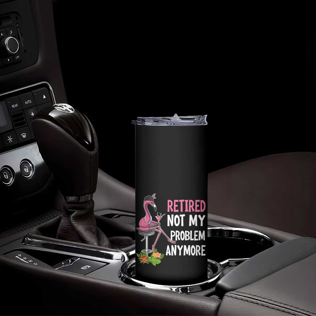 Retirement Skinny Tumbler Retired Not My Problem Anymore Funny Flamingo