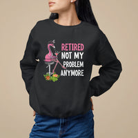 Retirement Sweatshirt Retired Not My Problem Anymore Funny Flamingo - Wonder Print Shop