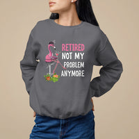 Retirement Sweatshirt Retired Not My Problem Anymore Funny Flamingo - Wonder Print Shop