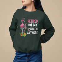 Retirement Sweatshirt Retired Not My Problem Anymore Funny Flamingo - Wonder Print Shop