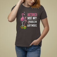 Retirement T Shirt For Women Retired Not My Problem Anymore Funny Flamingo - Wonder Print Shop