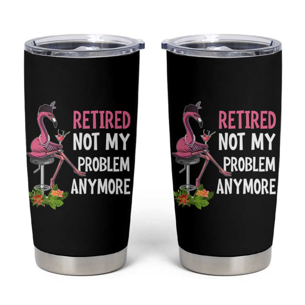 Retirement Tumbler Cup Retired Not My Problem Anymore Funny Flamingo