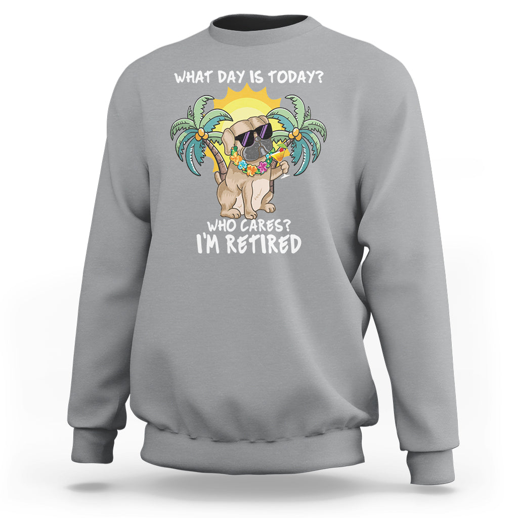 Retirement Sweatshirt What Day Is Today Who Cares I'm Retired Funny Dog At Beach - Wonder Print Shop