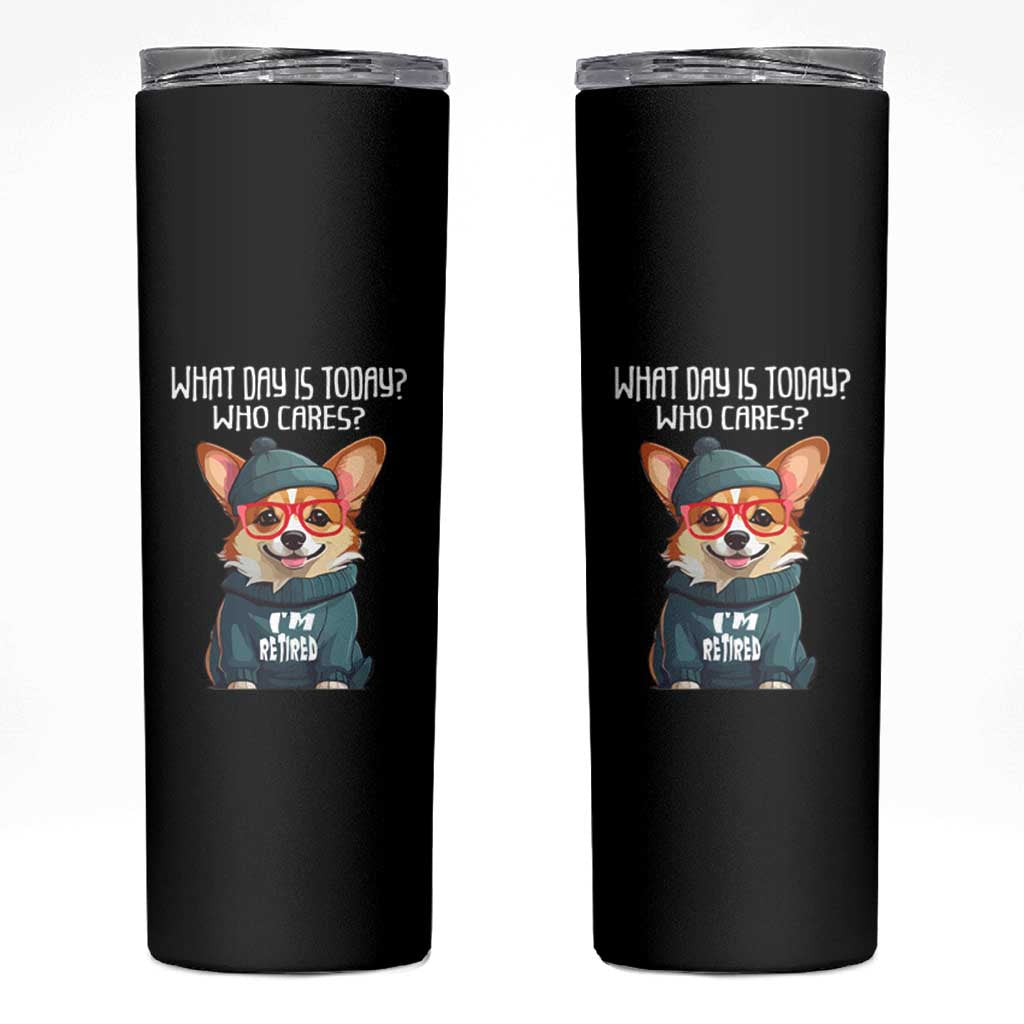 Funny Retirement Skinny Tumbler What Day Is Today Who Cares I'm Retired Funny Dog
