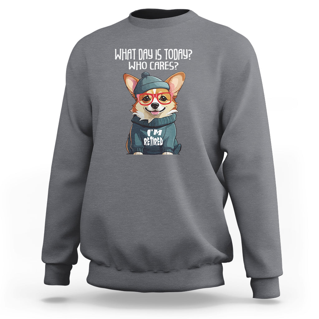Retirement Sweatshirt What Day Is Today Who Cares I'm Retired Funny Dog - Wonder Print Shop