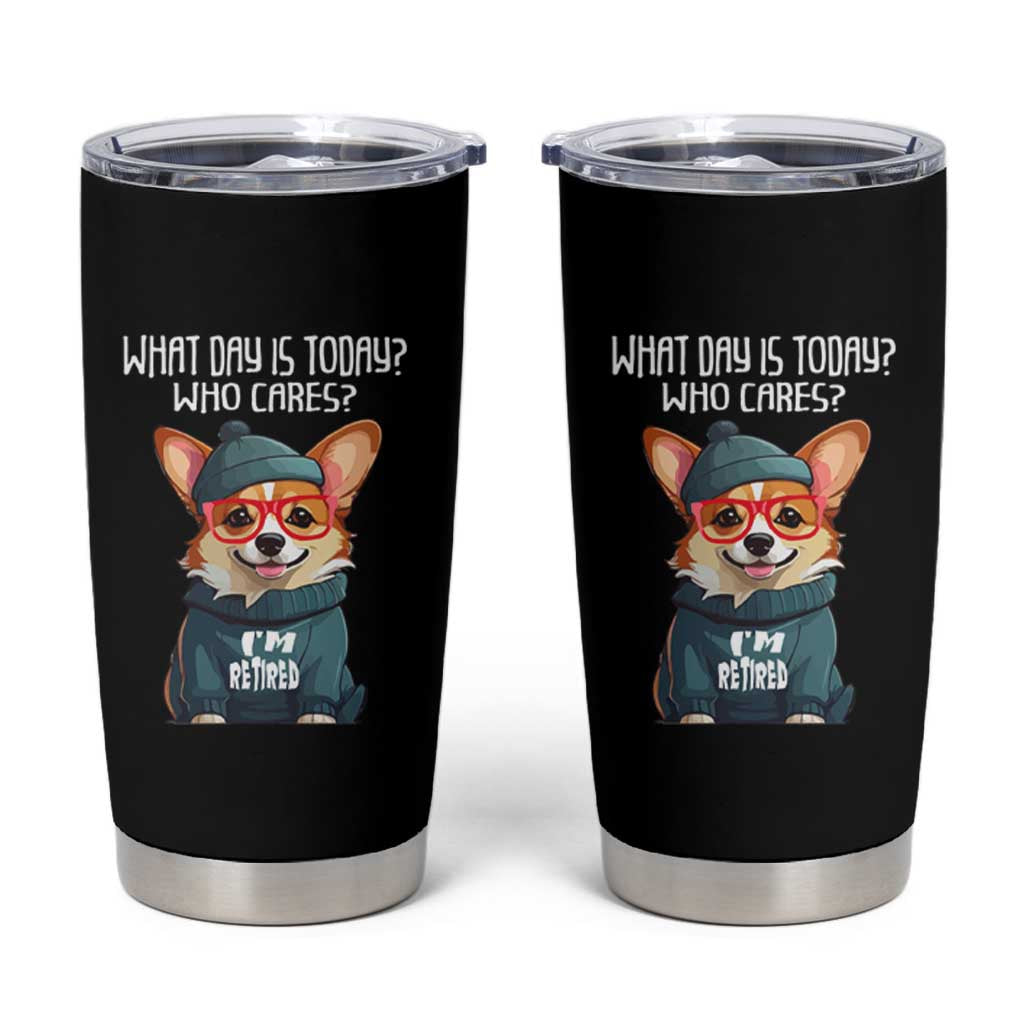 Funny Retirement Tumbler Cup What Day Is Today Who Cares I'm Retired Funny Dog