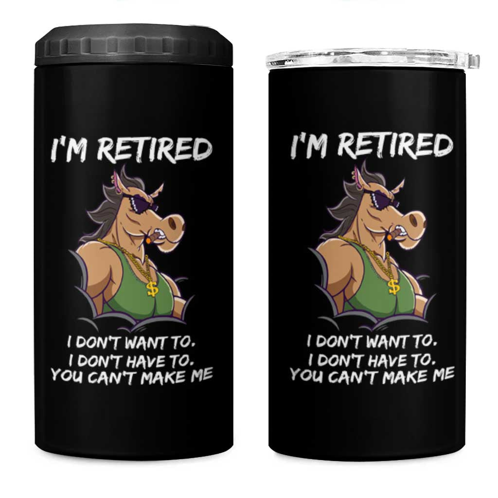 Funny Retirement 4 in 1 Can Cooler Tumbler Funny Horse Sunglass I'm Retired I Don't Have To I Don't Want To You Can't Make Me