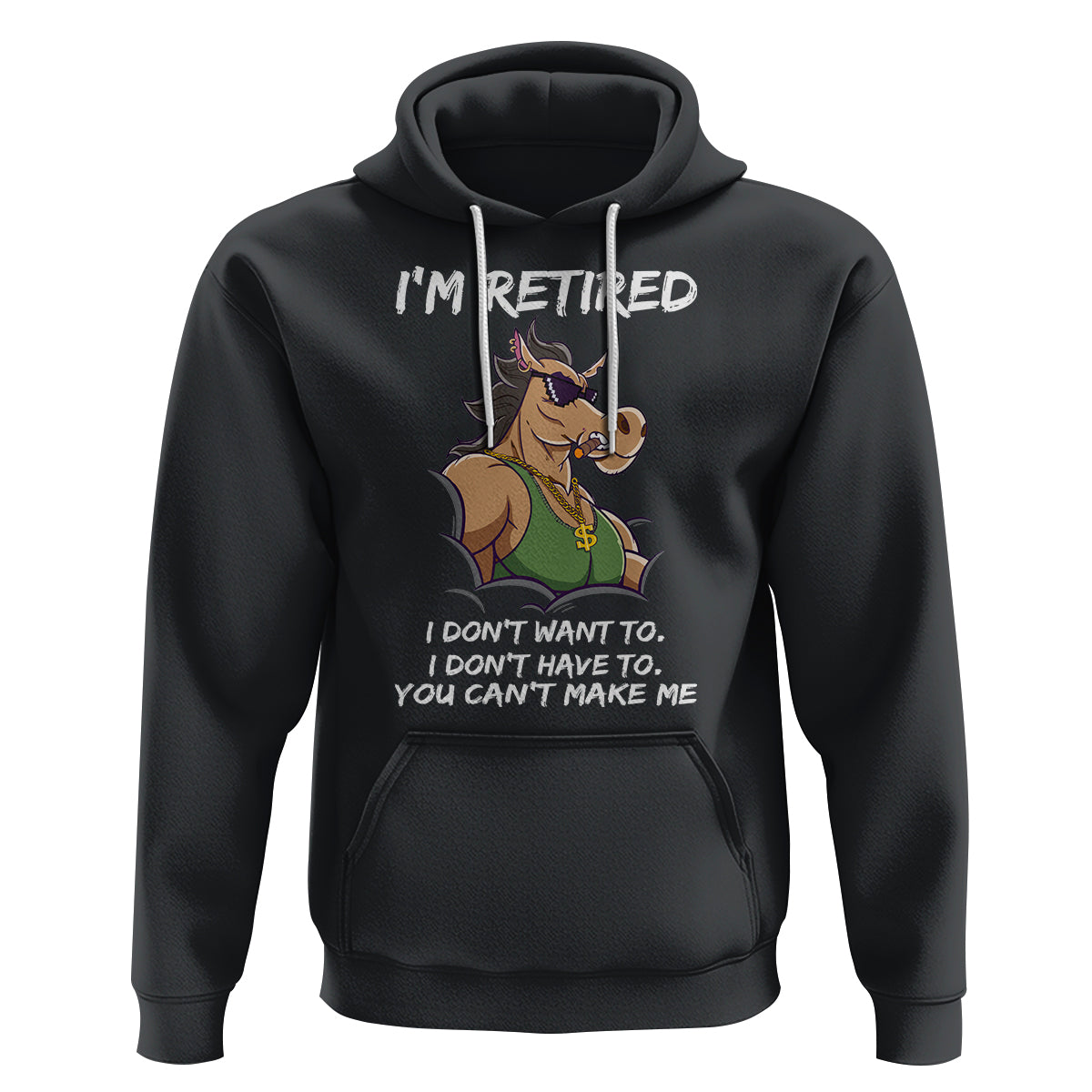 Retirement Hoodie Funny Horse Sunglass I'm Retired I Don't Have To I Don't Want To You Can't Make Me - Wonder Print Shop