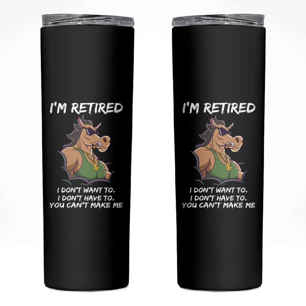 Funny Retirement Skinny Tumbler Funny Horse Sunglass I'm Retired I Don't Have To I Don't Want To You Can't Make Me
