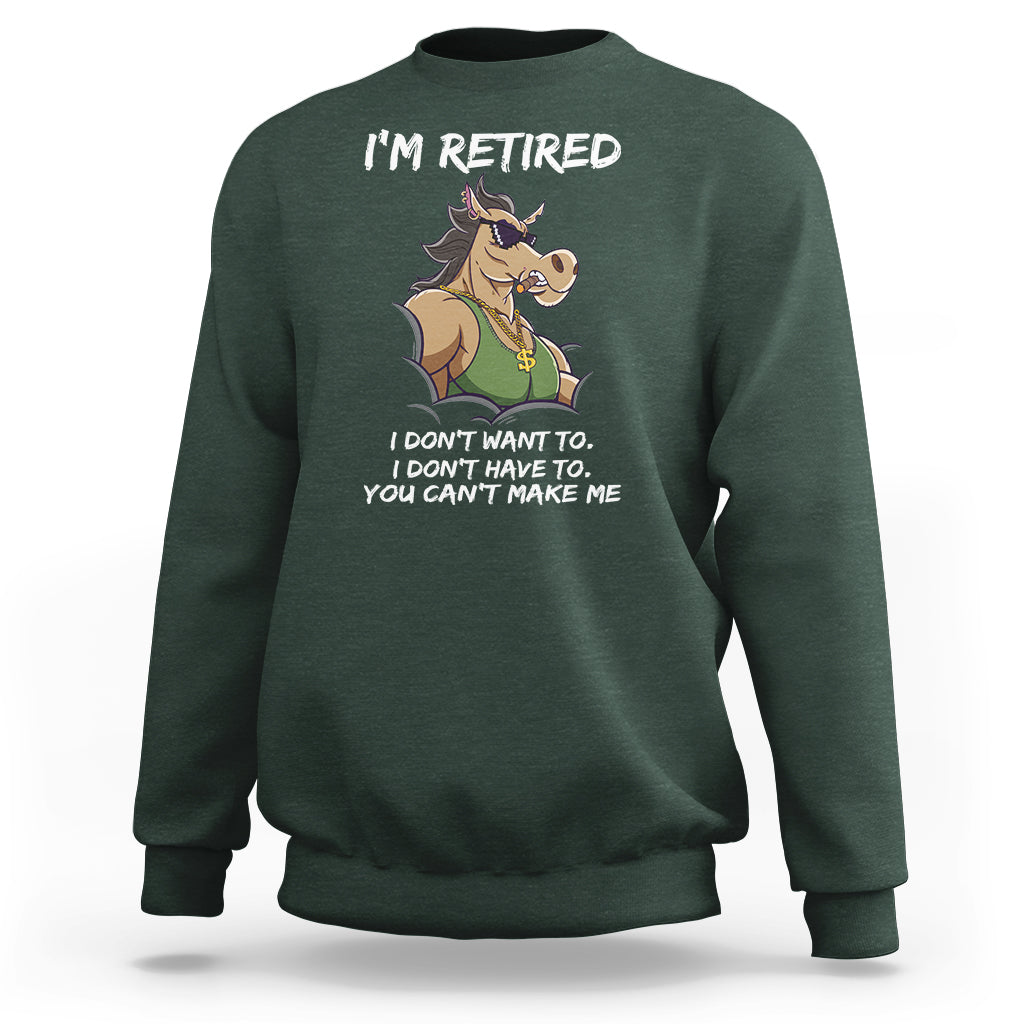 Retirement Sweatshirt Funny Horse Sunglass I'm Retired I Don't Have To I Don't Want To You Can't Make Me - Wonder Print Shop
