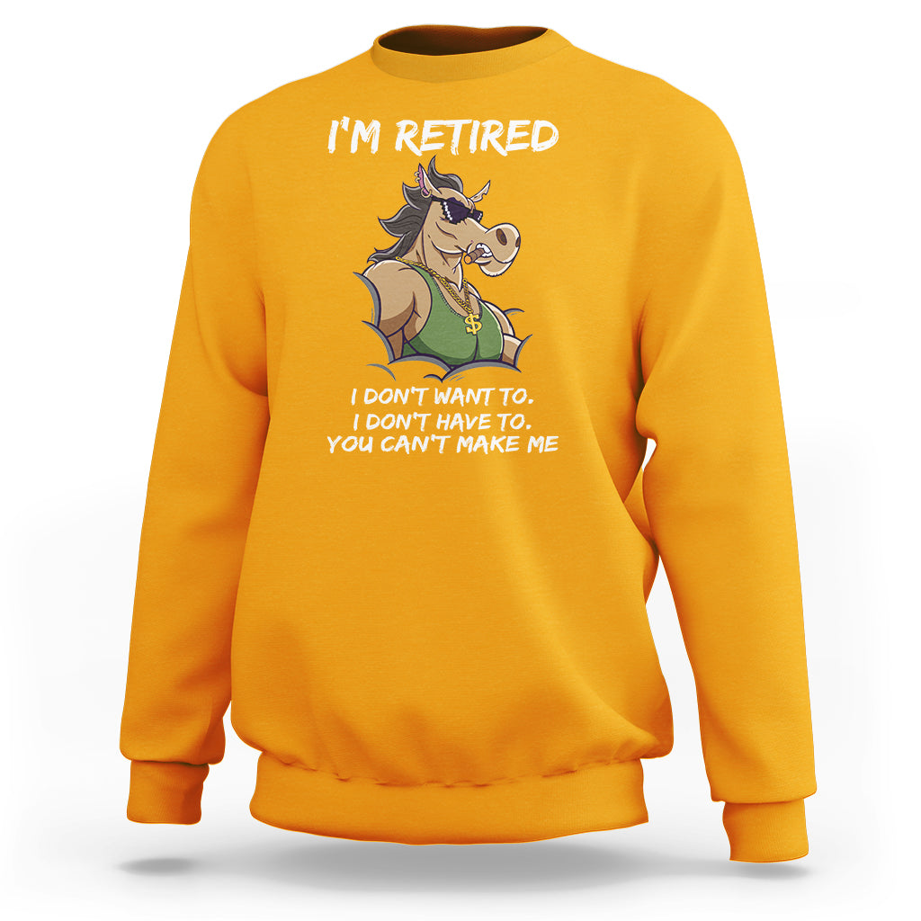 Retirement Sweatshirt Funny Horse Sunglass I'm Retired I Don't Have To I Don't Want To You Can't Make Me - Wonder Print Shop