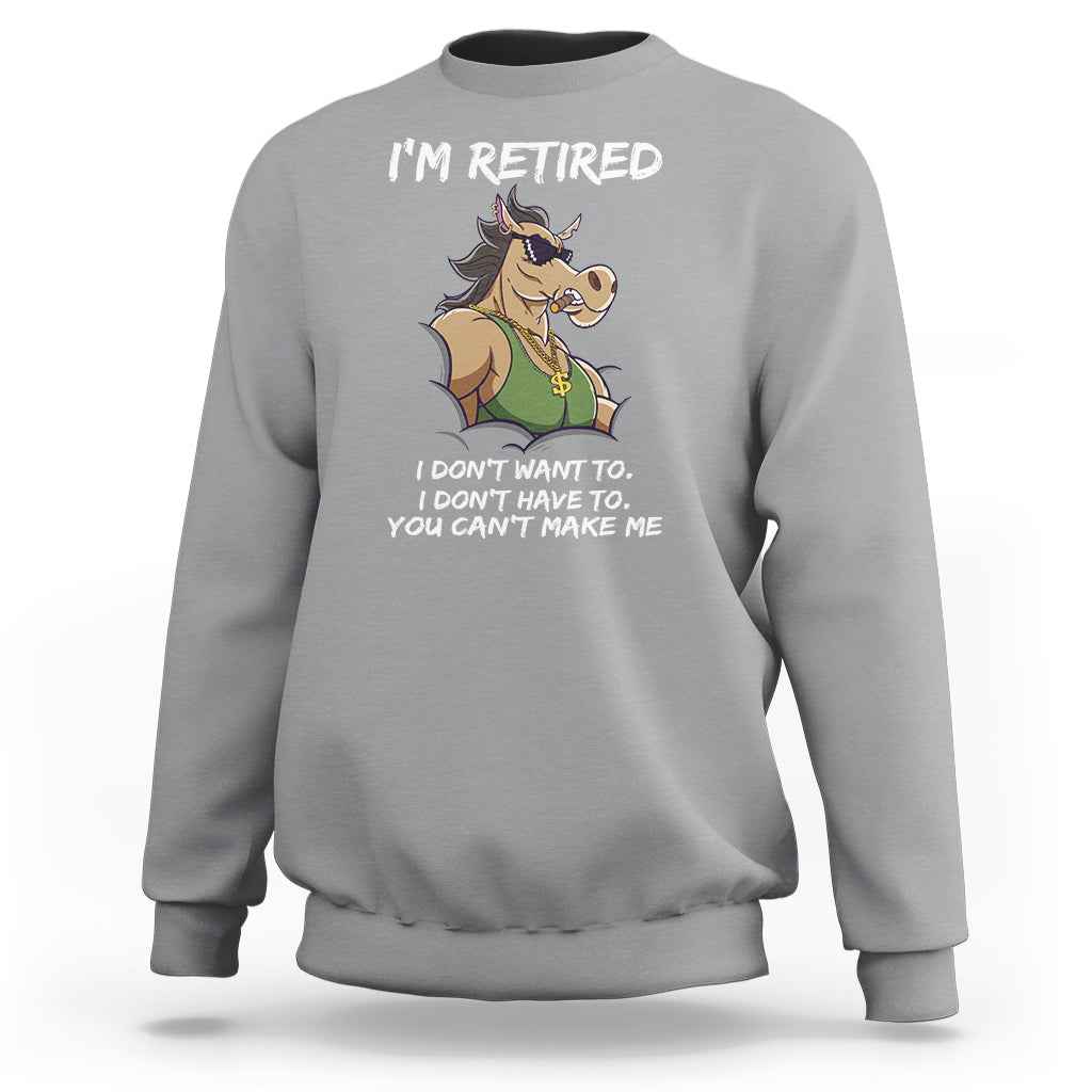 Retirement Sweatshirt Funny Horse Sunglass I'm Retired I Don't Have To I Don't Want To You Can't Make Me - Wonder Print Shop