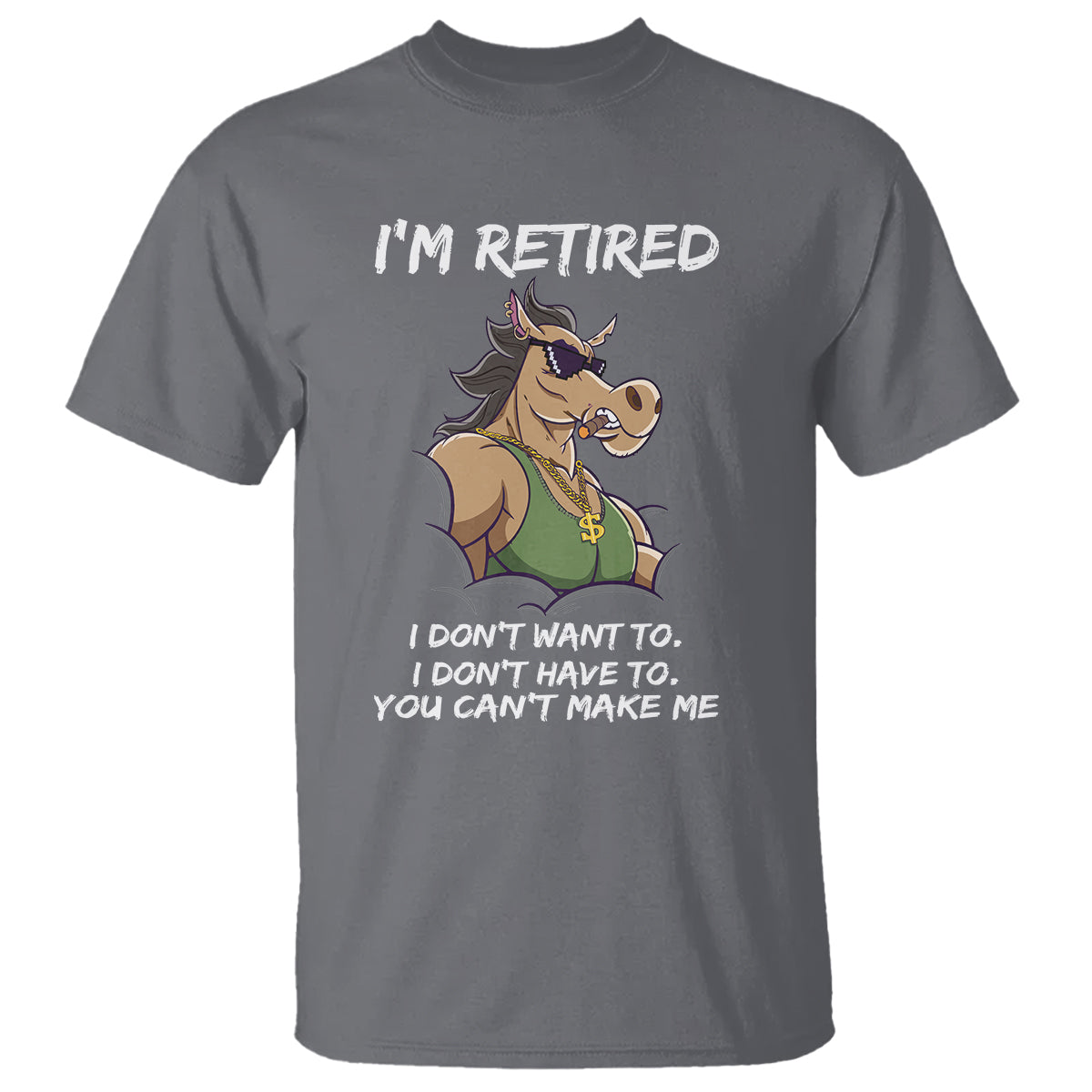 Retirement T Shirt Funny Horse Sunglass I'm Retired I Don't Have To I Don't Want To You Can't Make Me - Wonder Print Shop