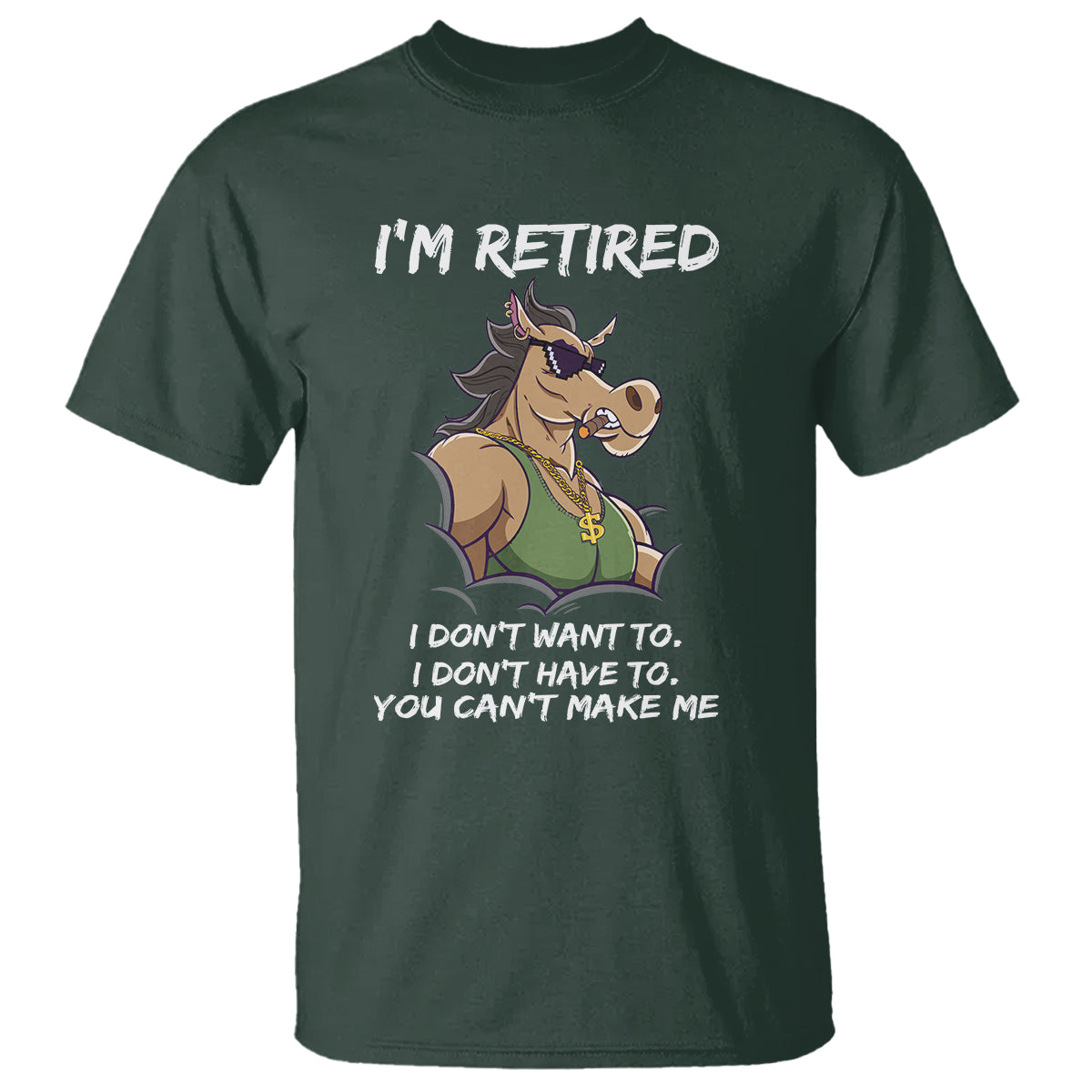Retirement T Shirt Funny Horse Sunglass I'm Retired I Don't Have To I Don't Want To You Can't Make Me - Wonder Print Shop