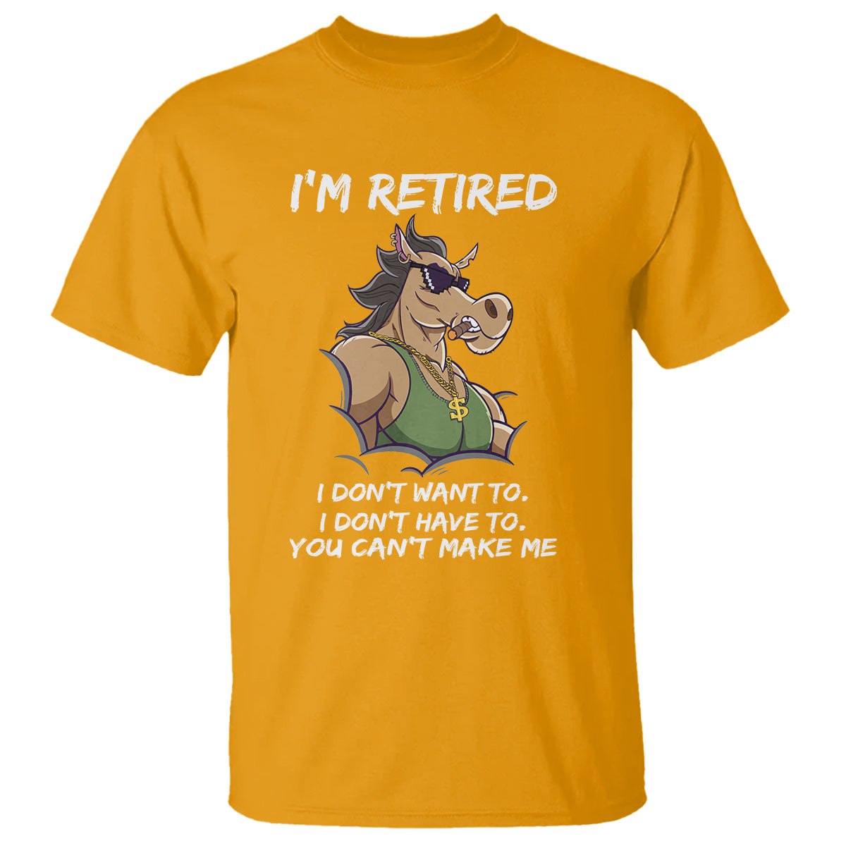 Retirement T Shirt Funny Horse Sunglass I'm Retired I Don't Have To I Don't Want To You Can't Make Me - Wonder Print Shop