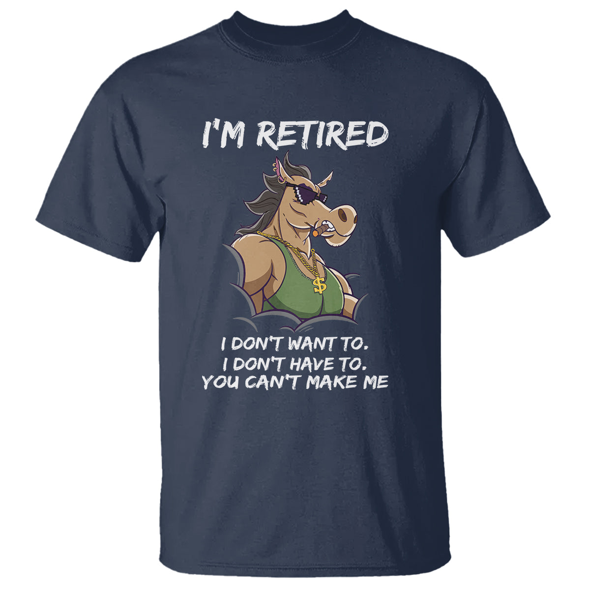 Retirement T Shirt Funny Horse Sunglass I'm Retired I Don't Have To I Don't Want To You Can't Make Me - Wonder Print Shop