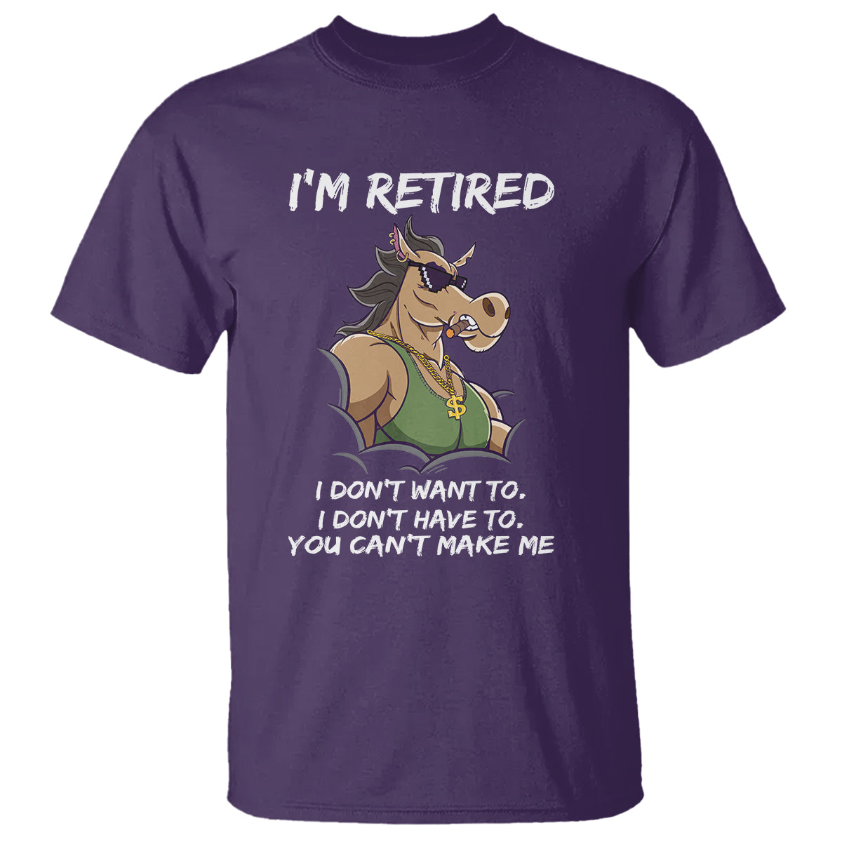 Retirement T Shirt Funny Horse Sunglass I'm Retired I Don't Have To I Don't Want To You Can't Make Me - Wonder Print Shop