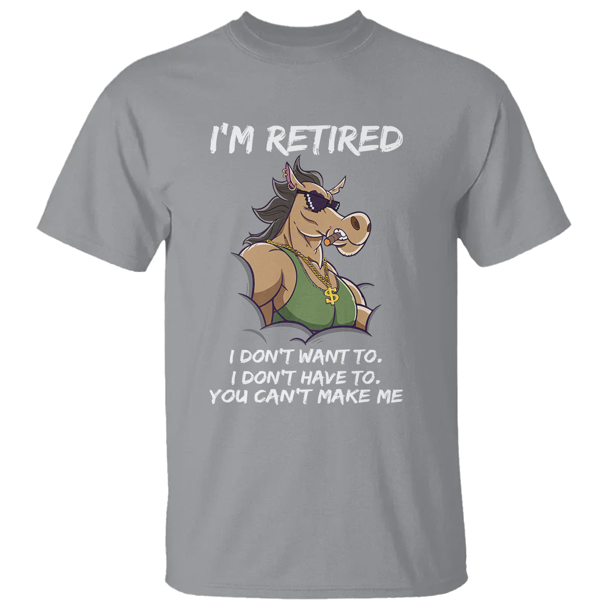 Retirement T Shirt Funny Horse Sunglass I'm Retired I Don't Have To I Don't Want To You Can't Make Me - Wonder Print Shop