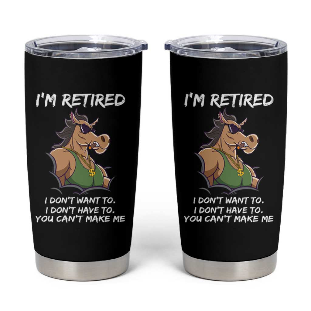 Funny Retirement Tumbler Cup Funny Horse Sunglass I'm Retired I Don't Have To I Don't Want To You Can't Make Me