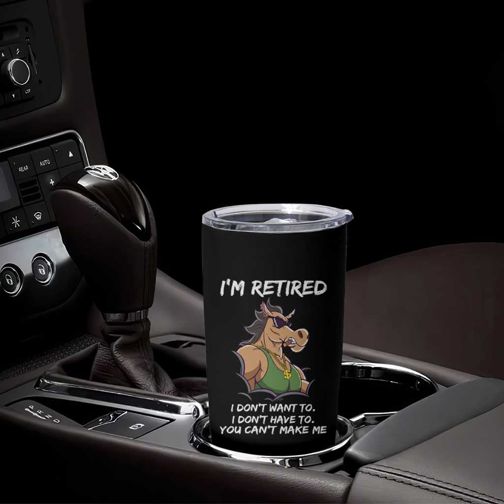 Funny Retirement Tumbler Cup Funny Horse Sunglass I'm Retired I Don't Have To I Don't Want To You Can't Make Me