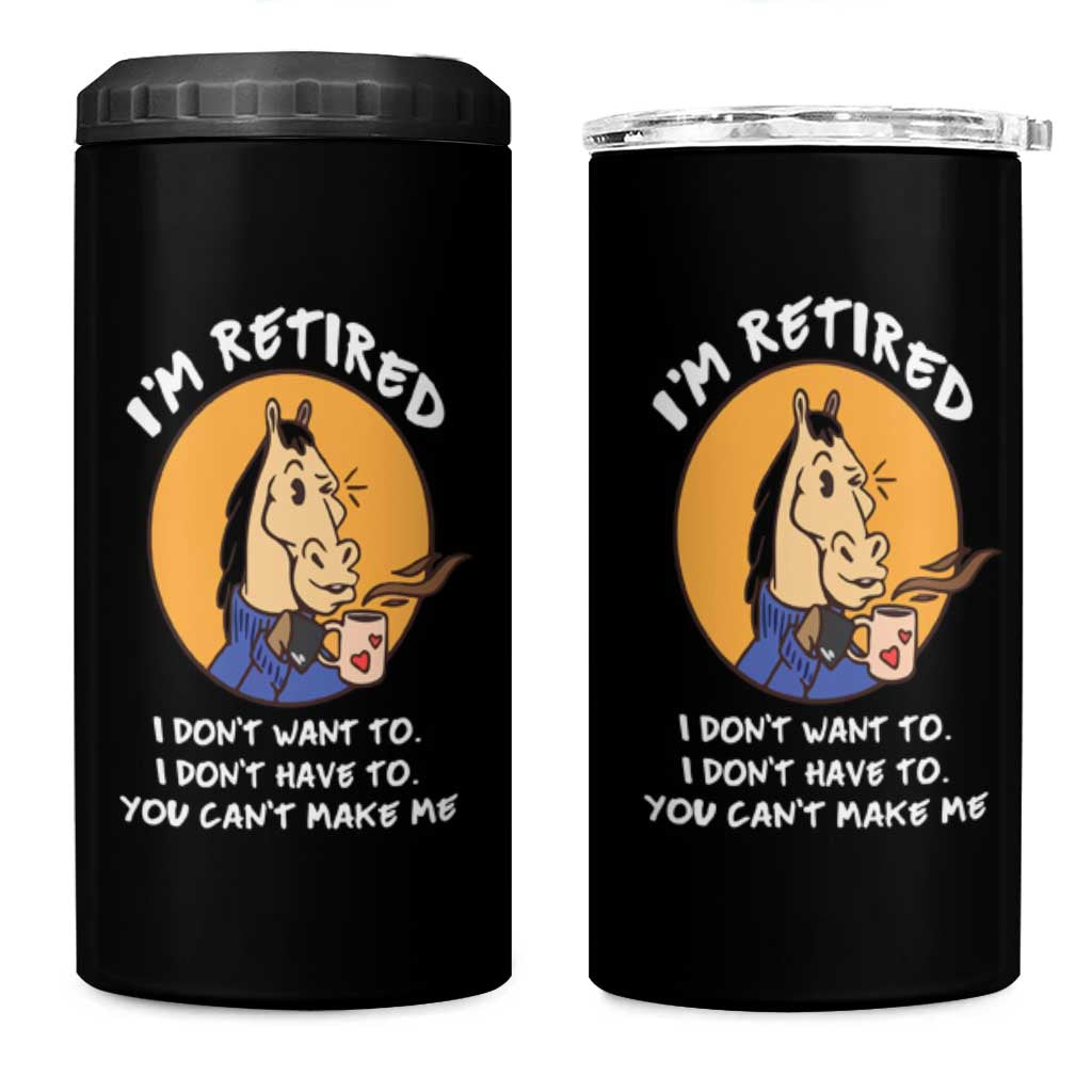 Funny Retirement 4 in 1 Can Cooler Tumbler Funny Horse Drinking Coffee I'm Retired I Don't Have To I Don't Want To You Can't Make Me