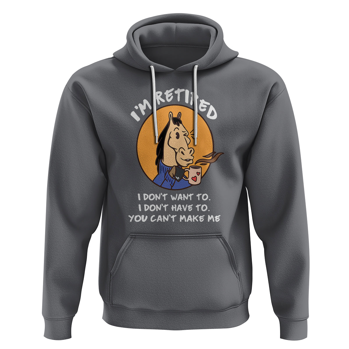 Retirement Hoodie Funny Horse Drinking Coffee I'm Retired I Don't Have To I Don't Want To You Can't Make Me - Wonder Print Shop