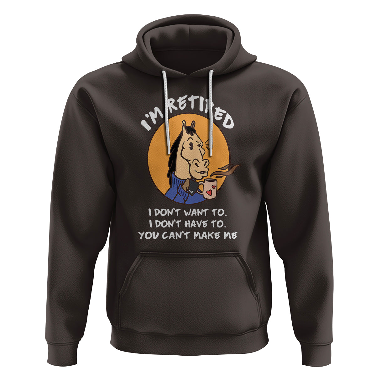 Retirement Hoodie Funny Horse Drinking Coffee I'm Retired I Don't Have To I Don't Want To You Can't Make Me - Wonder Print Shop