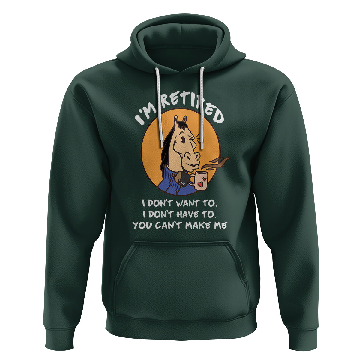 Retirement Hoodie Funny Horse Drinking Coffee I'm Retired I Don't Have To I Don't Want To You Can't Make Me - Wonder Print Shop