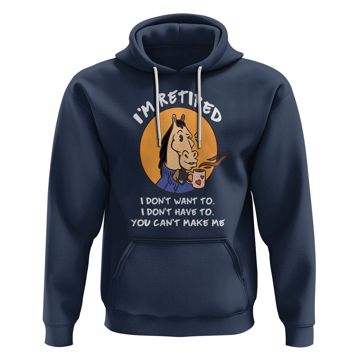 Retirement Hoodie Funny Horse Drinking Coffee I'm Retired I Don't Have To I Don't Want To You Can't Make Me - Wonder Print Shop
