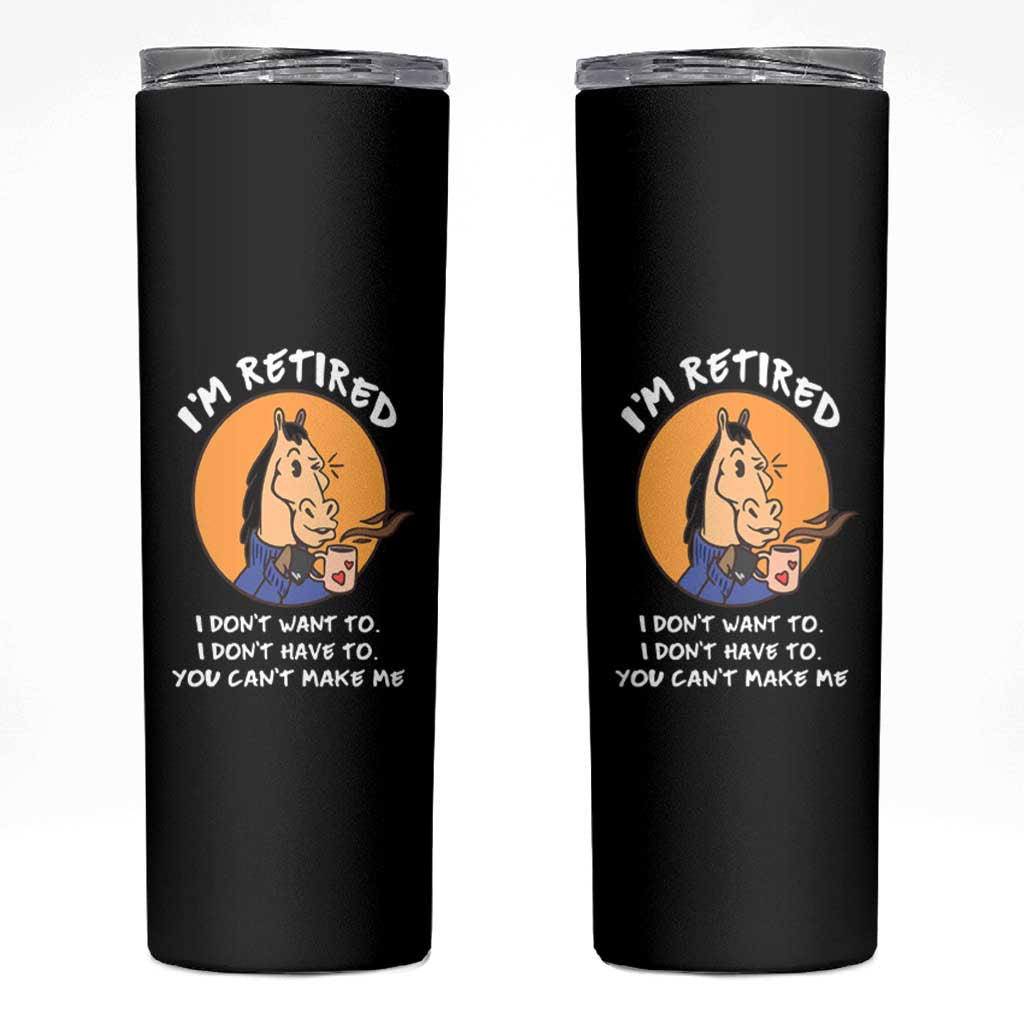 Funny Retirement Skinny Tumbler Funny Horse Drinking Coffee I'm Retired I Don't Have To I Don't Want To You Can't Make Me