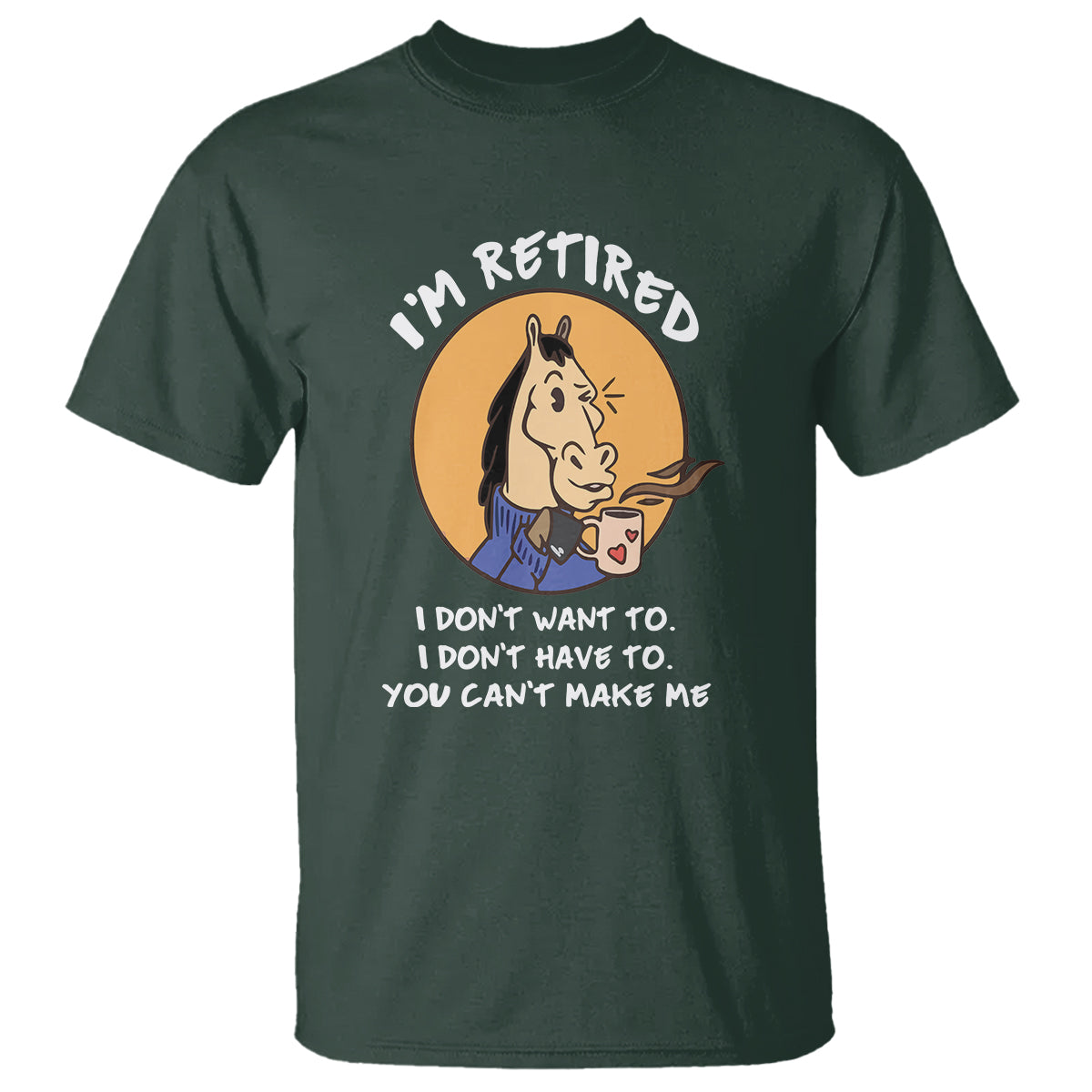 Retirement T Shirt Funny Horse Drinking Coffee I'm Retired I Don't Have To I Don't Want To You Can't Make Me - Wonder Print Shop