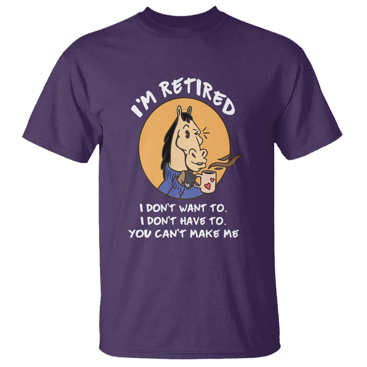 Retirement T Shirt Funny Horse Drinking Coffee I'm Retired I Don't Have To I Don't Want To You Can't Make Me - Wonder Print Shop