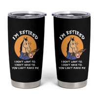 Funny Retirement Tumbler Cup Funny Horse Drinking Coffee I'm Retired I Don't Have To I Don't Want To You Can't Make Me