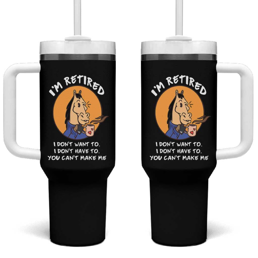Funny Retirement Tumbler With Handle Funny Horse Drinking Coffee I'm Retired I Don't Have To I Don't Want To You Can't Make Me