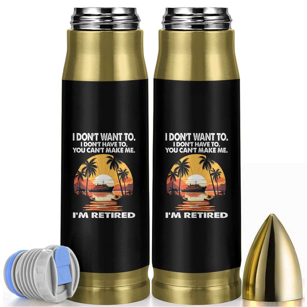 Funny Retirement Bullet Tumbler I'm Retired I Don't Have To I Don't Want To You Can't Make Me