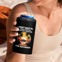 Funny Retirement 4 in 1 Can Cooler Tumbler I'm Retired I Don't Have To I Don't Want To You Can't Make Me