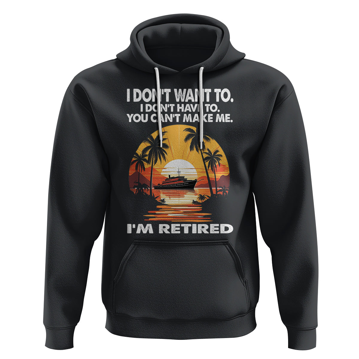 Retirement Hoodie I'm Retired I Don't Have To I Don't Want To You Can't Make Me - Wonder Print Shop