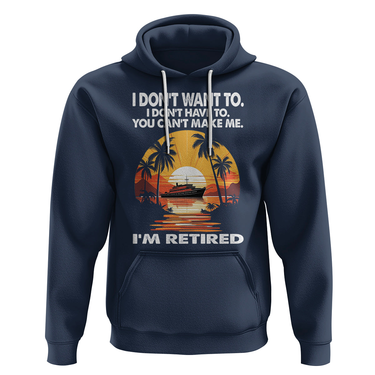Retirement Hoodie I'm Retired I Don't Have To I Don't Want To You Can't Make Me - Wonder Print Shop