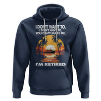 Retirement Hoodie I'm Retired I Don't Have To I Don't Want To You Can't Make Me - Wonder Print Shop