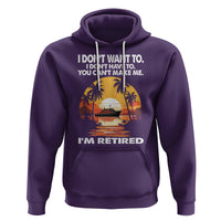Retirement Hoodie I'm Retired I Don't Have To I Don't Want To You Can't Make Me - Wonder Print Shop