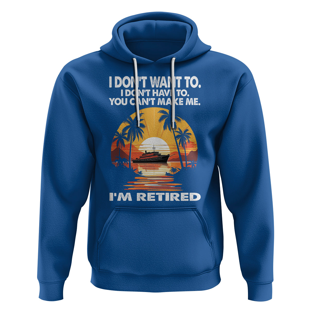Retirement Hoodie I'm Retired I Don't Have To I Don't Want To You Can't Make Me - Wonder Print Shop