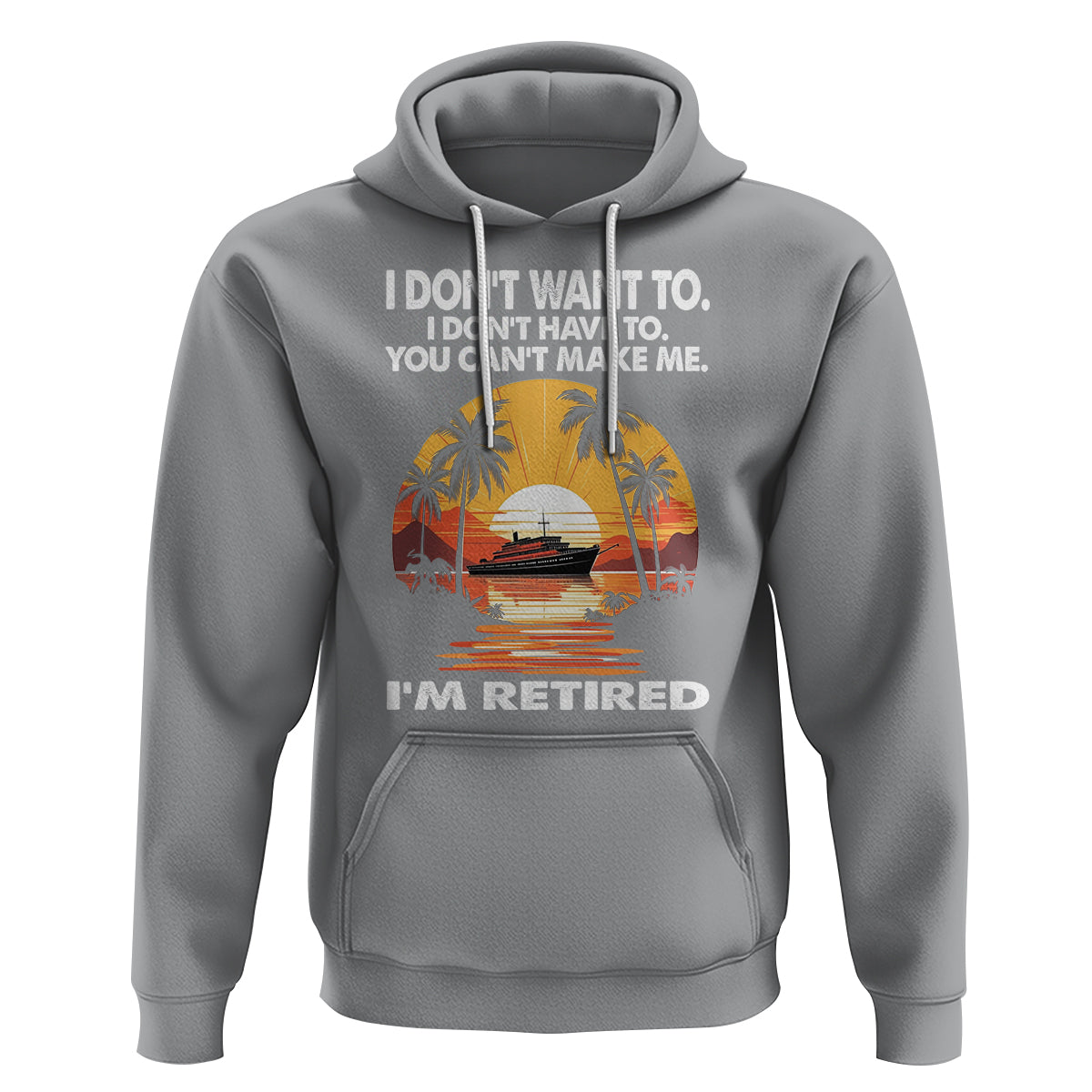 Retirement Hoodie I'm Retired I Don't Have To I Don't Want To You Can't Make Me - Wonder Print Shop