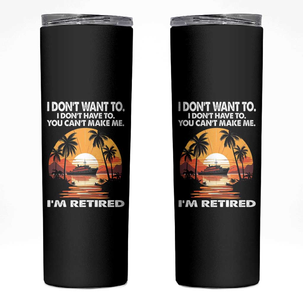 Funny Retirement Skinny Tumbler I'm Retired I Don't Have To I Don't Want To You Can't Make Me