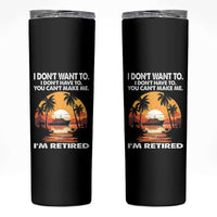 Funny Retirement Skinny Tumbler I'm Retired I Don't Have To I Don't Want To You Can't Make Me