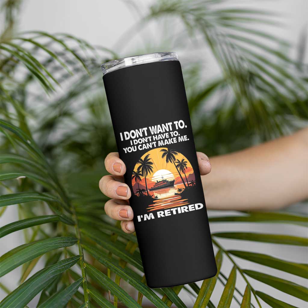 Funny Retirement Skinny Tumbler I'm Retired I Don't Have To I Don't Want To You Can't Make Me