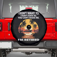 Funny Retirement Spare Tire Cover I'm Retired I Don't Have To I Don't Want To You Can't Make Me