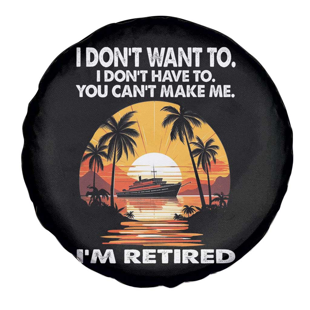 Funny Retirement Spare Tire Cover I'm Retired I Don't Have To I Don't Want To You Can't Make Me