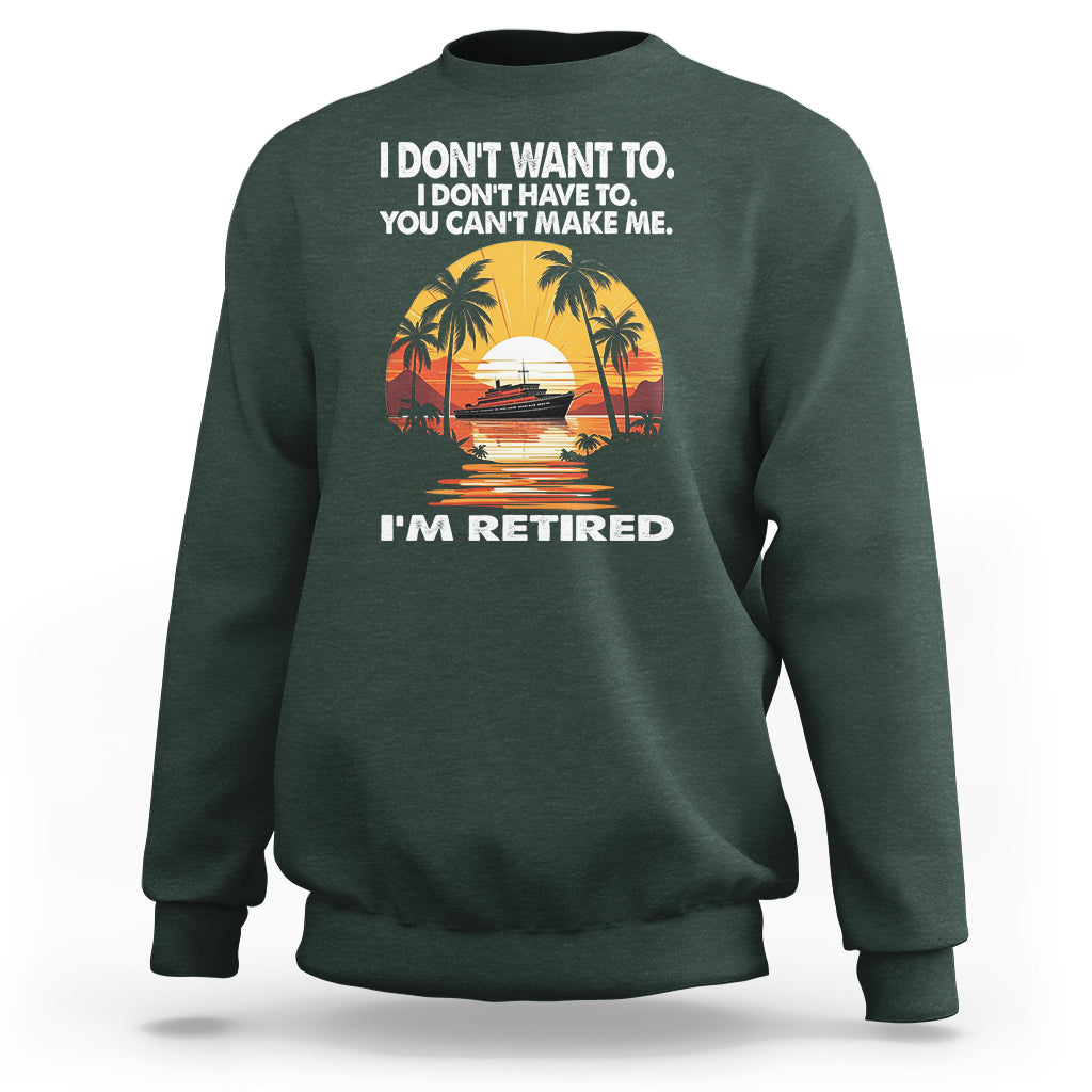 Retirement Sweatshirt I'm Retired I Don't Have To I Don't Want To You Can't Make Me - Wonder Print Shop